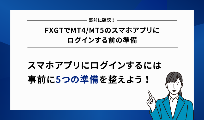 FXGTでMT4/MT5のスマホアプリにログインする前の準備