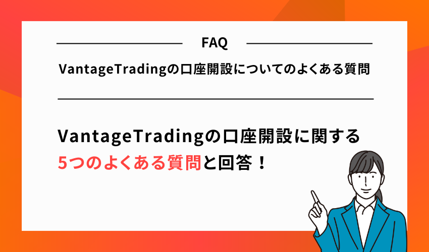 VantageTradingの口座開設についてのよくある質問